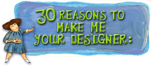 30 Reasons To Make Me Your Designer